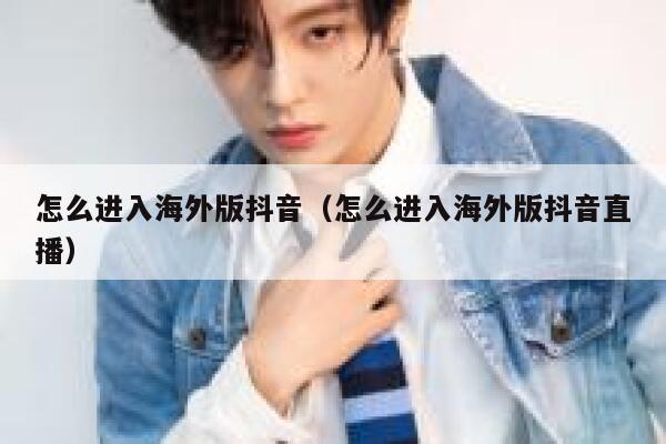 怎么进入海外版抖音（怎么进入海外版抖音直播） 第1张