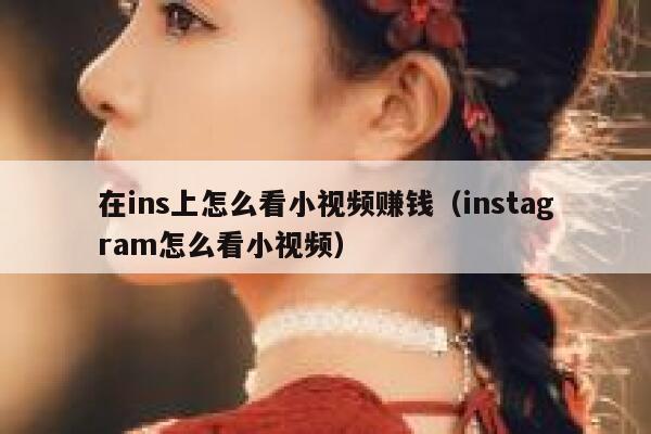 在ins上怎么看小视频赚钱（instagram怎么看小视频） 第1张