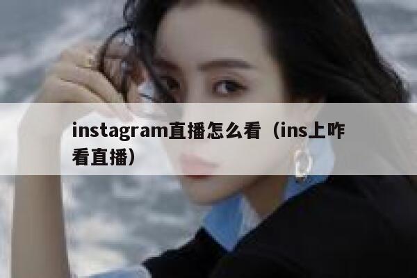 instagram直播怎么看（ins上咋看直播） 第1张
