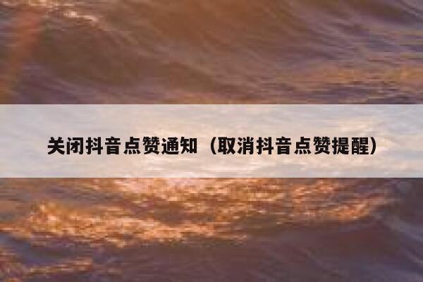 关闭抖音点赞通知（取消抖音点赞提醒） 第1张