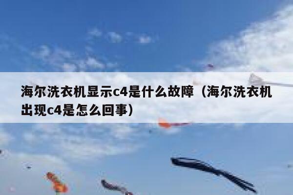 海尔洗衣机显示c4是什么故障（海尔洗衣机出现c4是怎么回事） 第1张