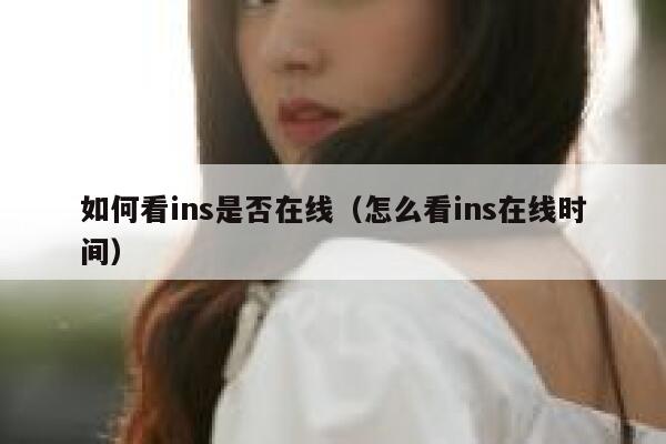 如何看ins是否在线（怎么看ins在线时间） 第1张