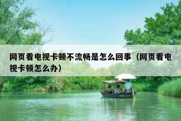 网页看电视卡顿不流畅是怎么回事（网页看电视卡顿怎么办） 第1张