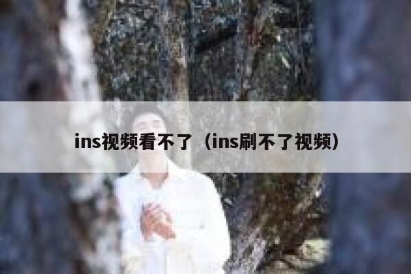 ins视频看不了（ins刷不了视频） 第1张