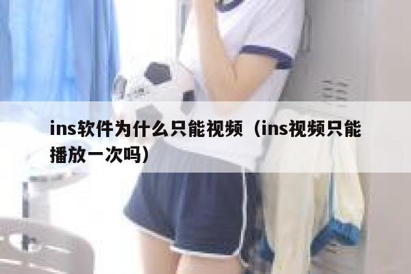 ins软件为什么只能视频（ins视频只能播放一次吗） 第1张