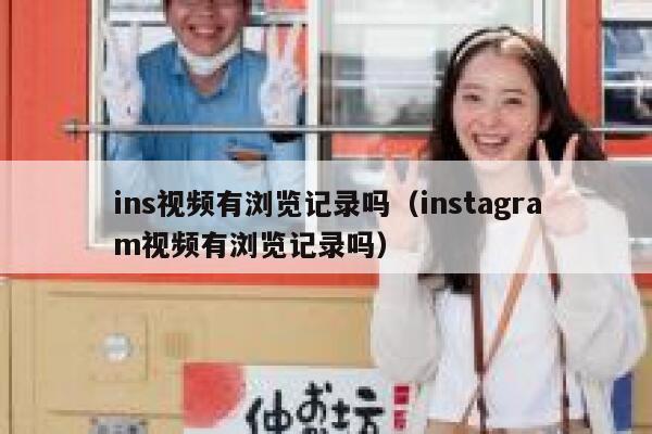 ins视频有浏览记录吗（instagram视频有浏览记录吗） 第1张