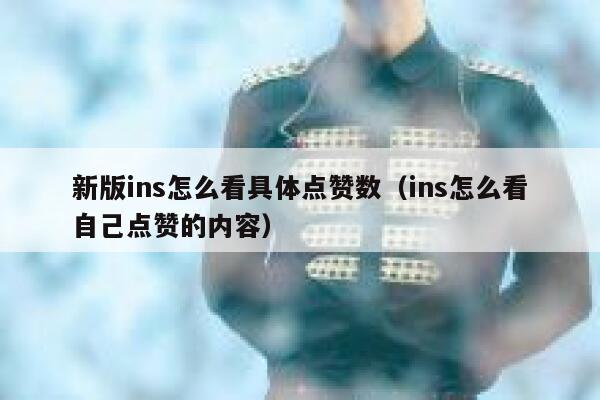 新版ins怎么看具体点赞数（ins怎么看自己点赞的内容） 第1张