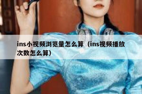 ins小视频浏览量怎么算（ins视频播放次数怎么算） 第1张