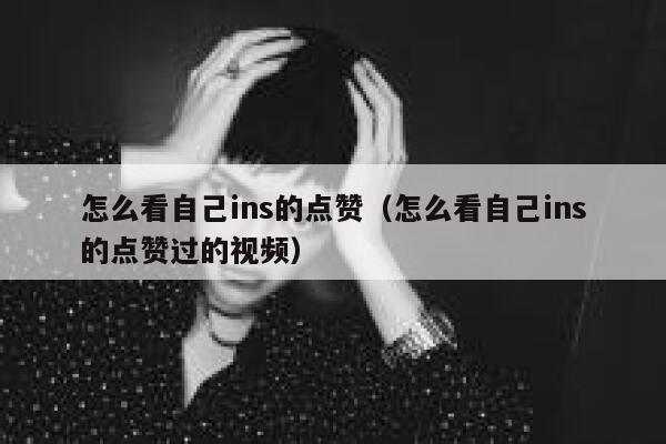 怎么看自己ins的点赞（怎么看自己ins的点赞过的视频） 第1张