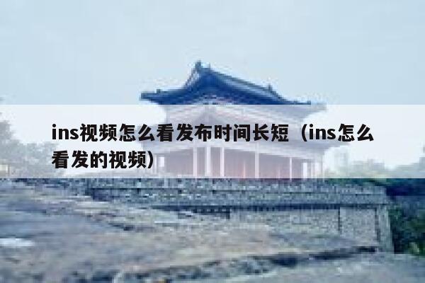 ins视频怎么看发布时间长短（ins怎么看发的视频） 第1张