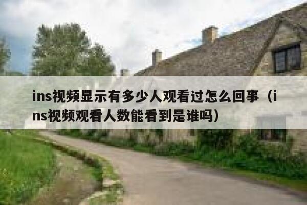 ins视频显示有多少人观看过怎么回事（ins视频观看人数能看到是谁吗） 第1张