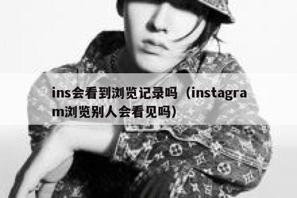 ins会看到浏览记录吗（instagram浏览别人会看见吗） 第1张