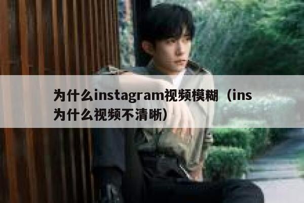 为什么instagram视频模糊（ins为什么视频不清晰） 第1张