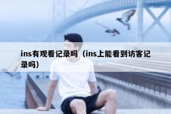 ins有观看记录吗（ins上能看到访客记录吗） 第1张