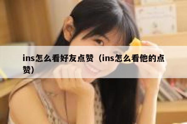 ins怎么看好友点赞（ins怎么看他的点赞） 第1张