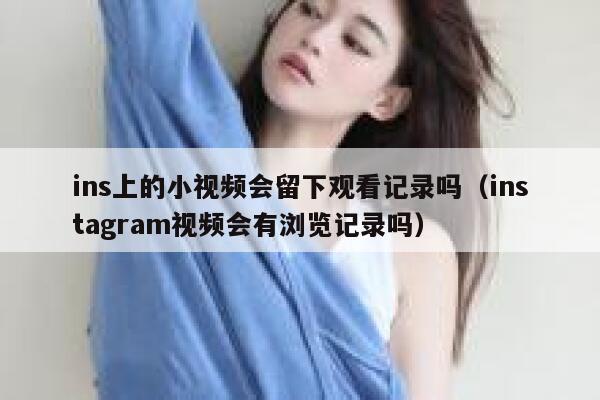 ins上的小视频会留下观看记录吗（instagram视频会有浏览记录吗） 第1张