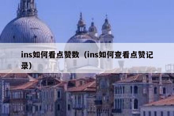 ins如何看点赞数（ins如何查看点赞记录） 第1张