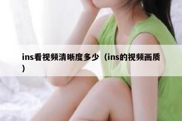 ins看视频清晰度多少（ins的视频画质） 第1张
