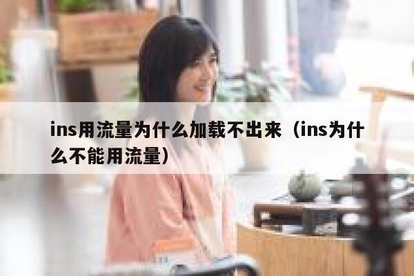 ins用流量为什么加载不出来（ins为什么不能用流量） 第1张