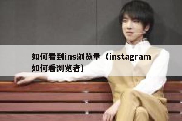 如何看到ins浏览量（instagram如何看浏览者） 第1张
