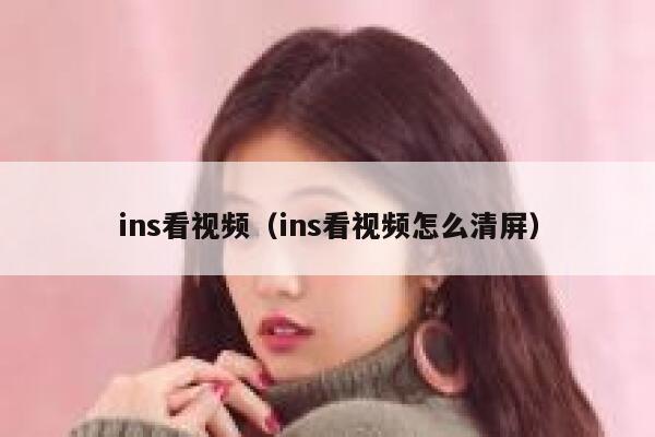 ins看视频（ins看视频怎么清屏） 第1张