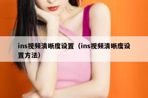 ins视频清晰度设置（ins视频清晰度设置方法） 第1张