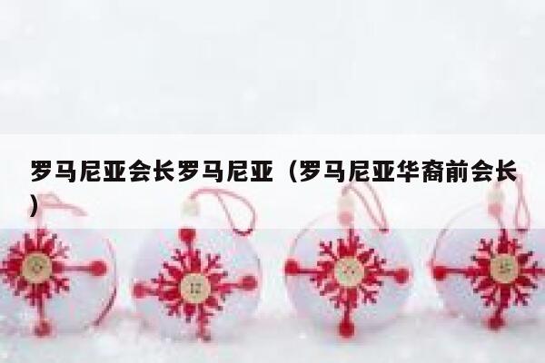 罗马尼亚会长罗马尼亚（罗马尼亚华裔前会长） 第1张