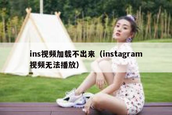ins视频加载不出来（instagram视频无法播放） 第1张