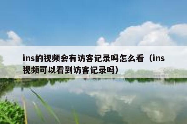 ins的视频会有访客记录吗怎么看（ins视频可以看到访客记录吗） 第1张