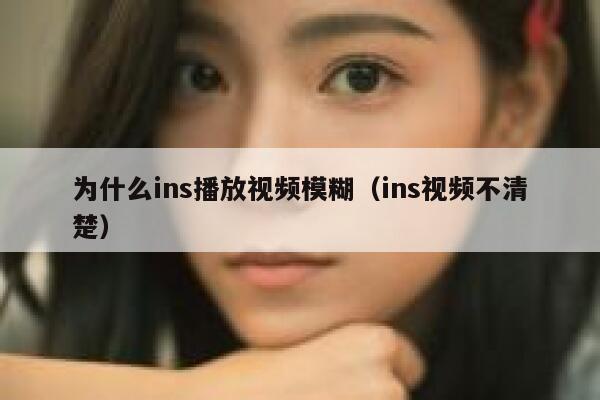 为什么ins播放视频模糊（ins视频不清楚） 第1张