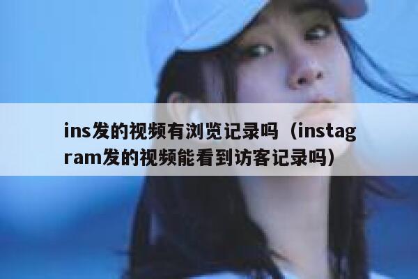 ins发的视频有浏览记录吗（instagram发的视频能看到访客记录吗） 第1张