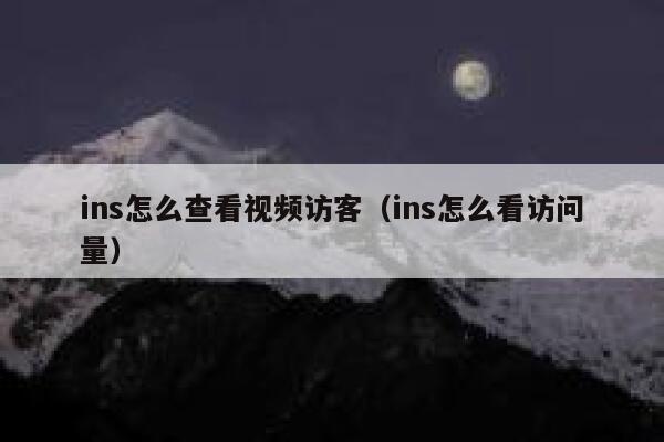 ins怎么查看视频访客（ins怎么看访问量） 第1张