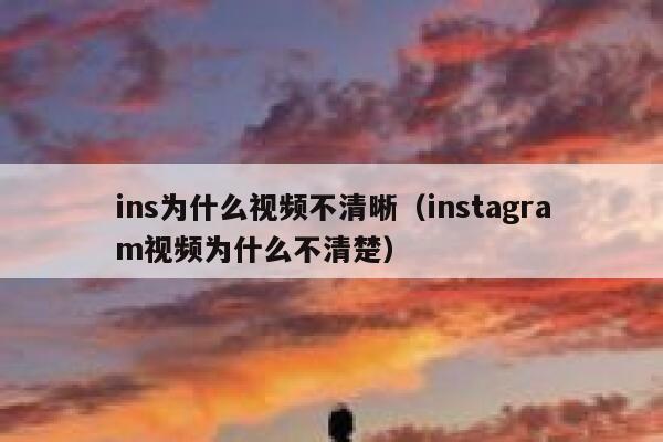 ins为什么视频不清晰（instagram视频为什么不清楚） 第1张