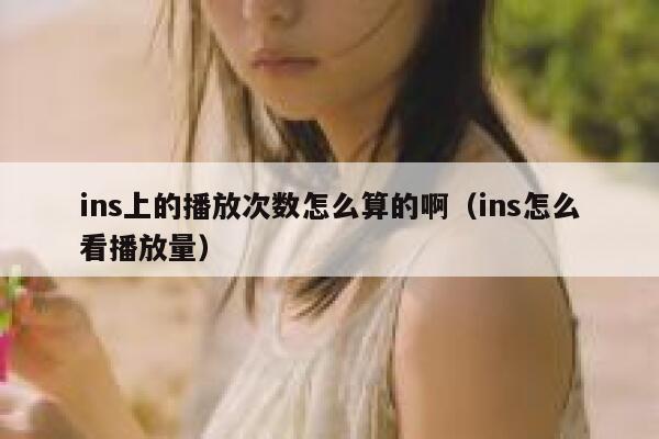 ins上的播放次数怎么算的啊（ins怎么看播放量） 第1张