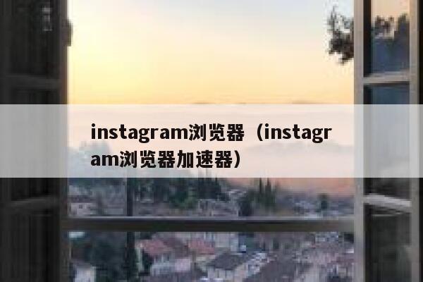 instagram浏览器（instagram浏览器加速器） 第1张