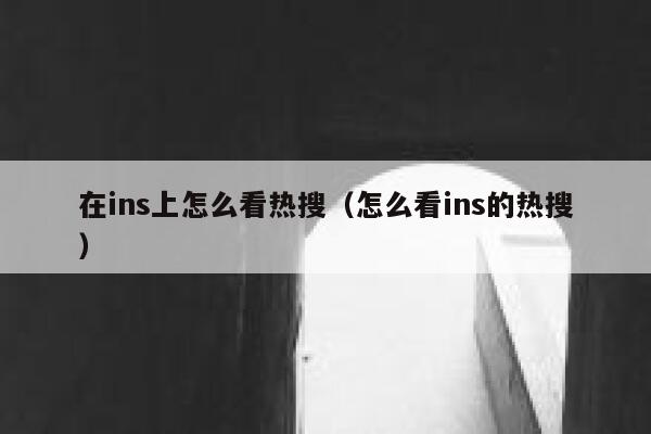 在ins上怎么看热搜（怎么看ins的热搜） 第1张
