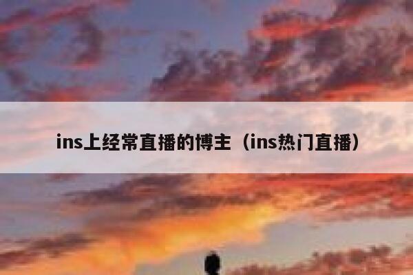 ins上经常直播的博主（ins热门直播） 第1张