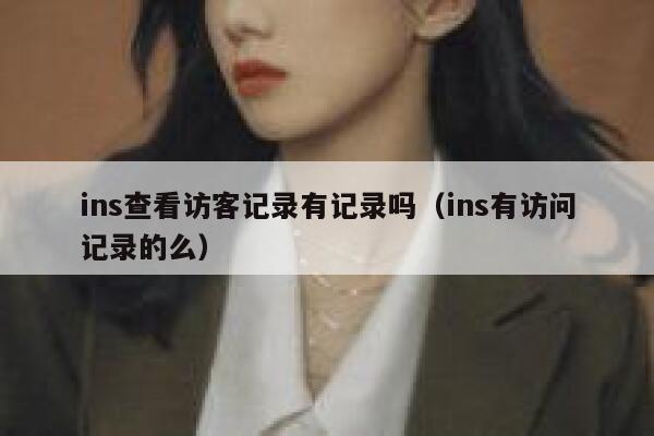ins查看访客记录有记录吗（ins有访问记录的么） 第1张