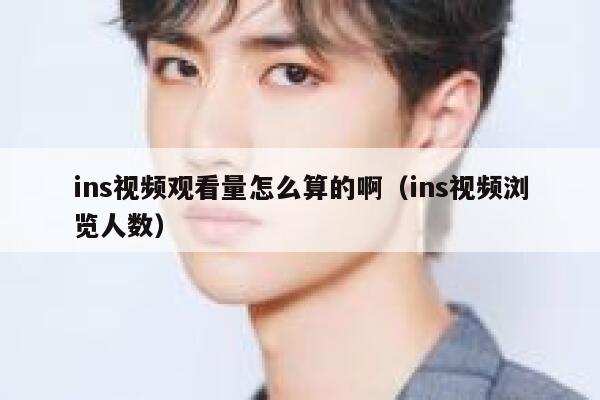 ins视频观看量怎么算的啊（ins视频浏览人数） 第1张
