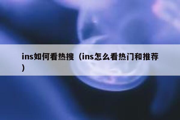 ins如何看热搜（ins怎么看热门和推荐） 第1张