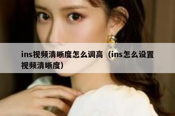 ins视频清晰度怎么调高（ins怎么设置视频清晰度） 第1张
