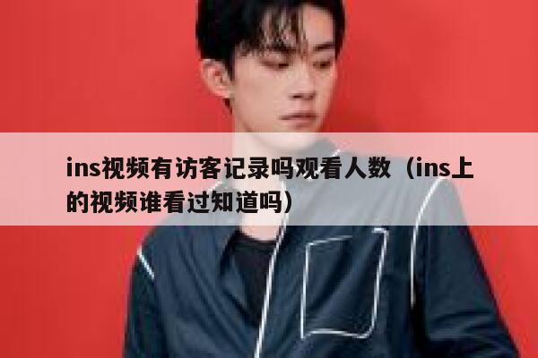 ins视频有访客记录吗观看人数（ins上的视频谁看过知道吗） 第1张