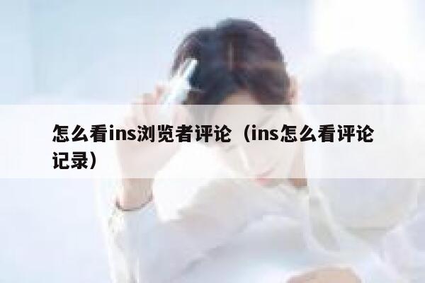 怎么看ins浏览者评论（ins怎么看评论记录） 第1张