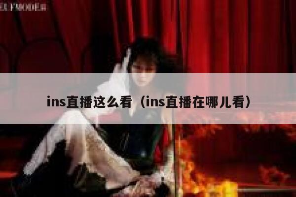 ins直播这么看（ins直播在哪儿看） 第1张