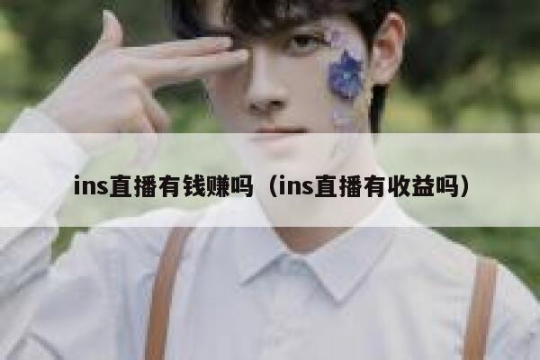 ins直播有钱赚吗（ins直播有收益吗） 第1张