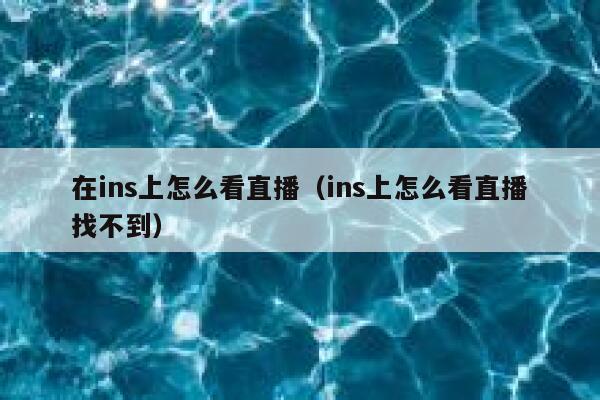 在ins上怎么看直播（ins上怎么看直播找不到） 第1张