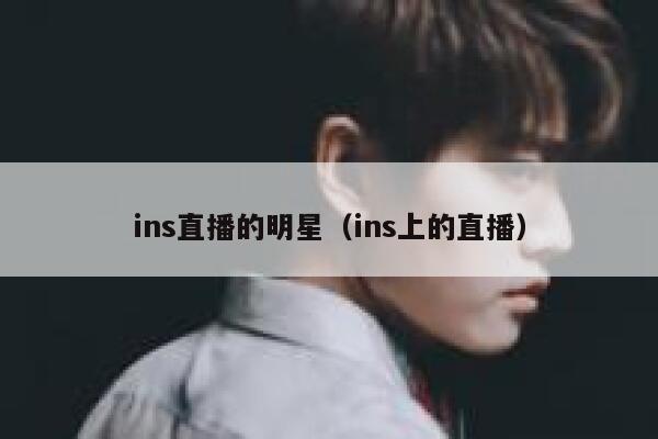 ins直播的明星（ins上的直播） 第1张