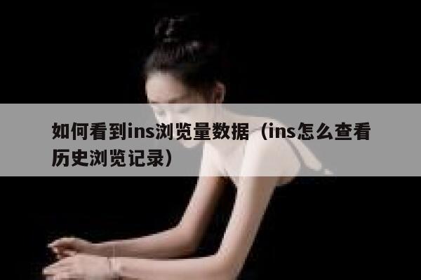 如何看到ins浏览量数据（ins怎么查看历史浏览记录） 第1张