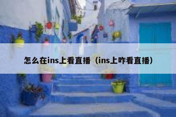 怎么在ins上看直播（ins上咋看直播） 第1张