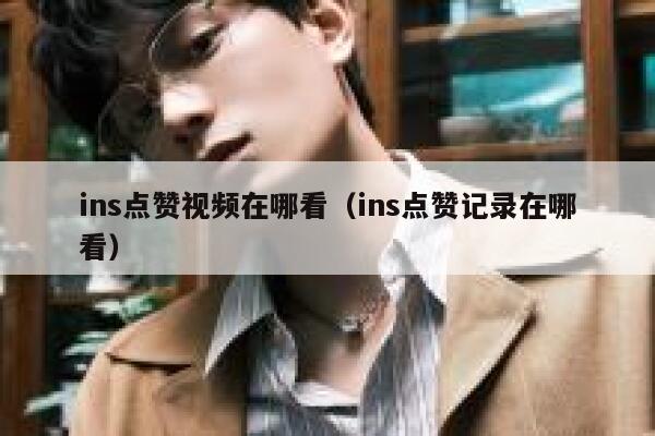 ins点赞视频在哪看（ins点赞记录在哪看） 第1张